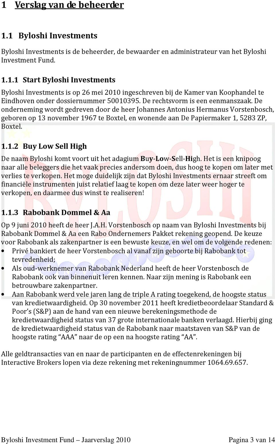 De onderneming wordt gedreven door de heer Johannes Antonius Hermanus Vorstenbosch, geboren op 13 november 1967 te Boxtel, en wonende aan De Papiermaker 1, 5283 ZP, Boxtel. 1.1.2 Buy Low Sell High De naam Byloshi komt voort uit het adagium Buy-Low-Sell-High.