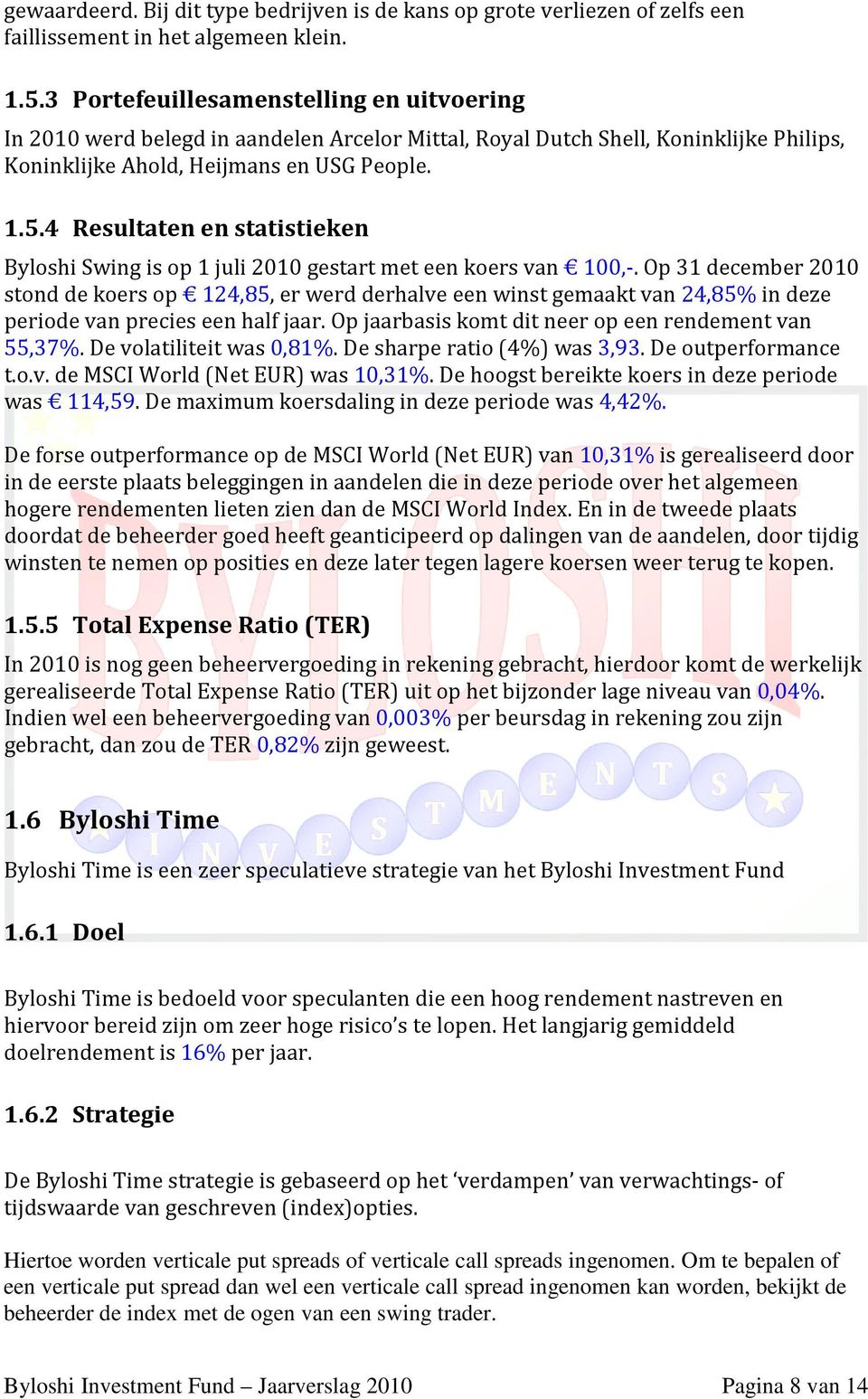 4 Resultaten en statistieken Byloshi Swing is op 1 juli 2010 gestart met een koers van 100,-.