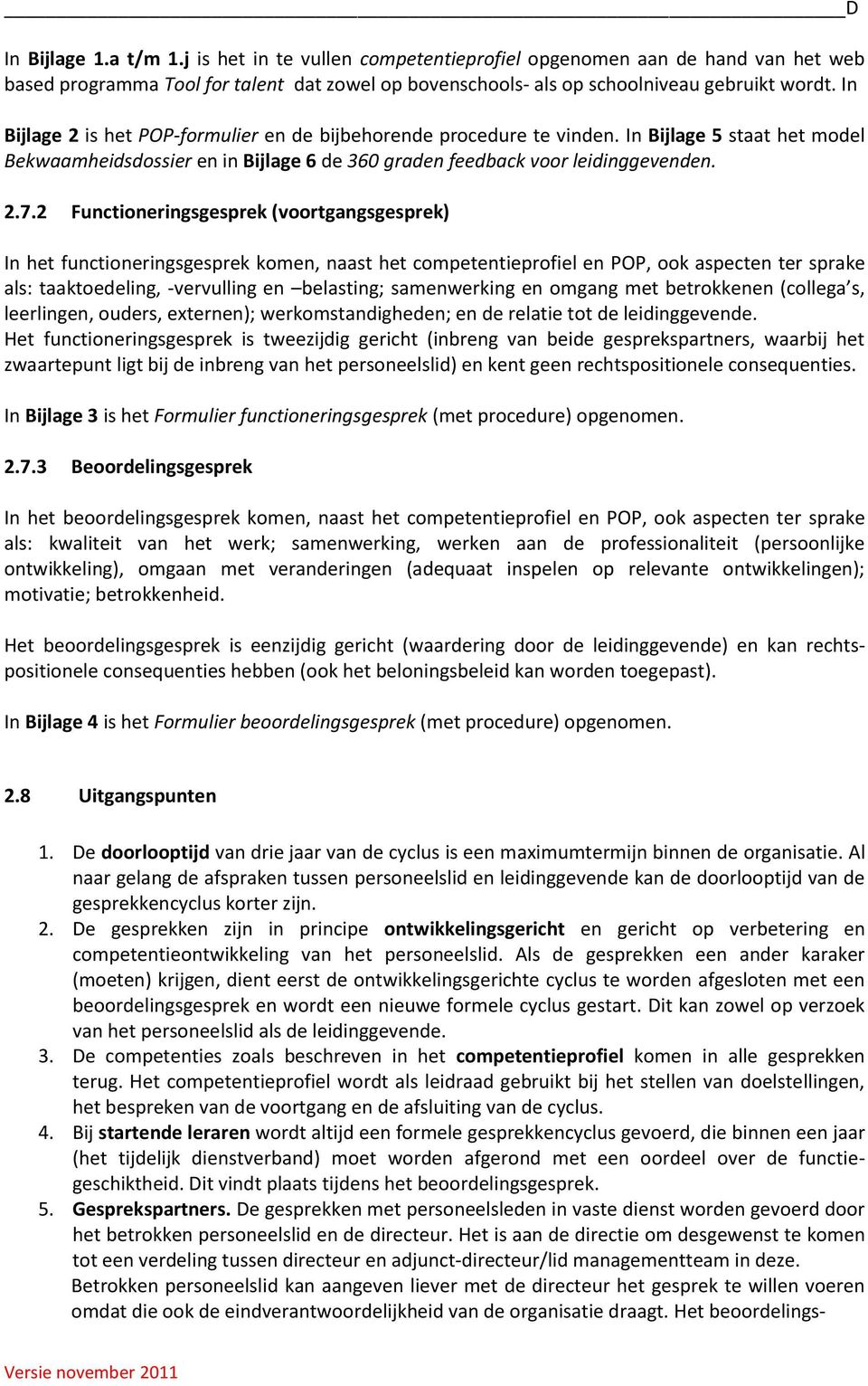 2 Functioneringsgesprek (voortgangsgesprek) In het functioneringsgesprek komen, naast het competentieprofiel en POP, ook aspecten ter sprake als: taaktoedeling, -vervulling en belasting; samenwerking