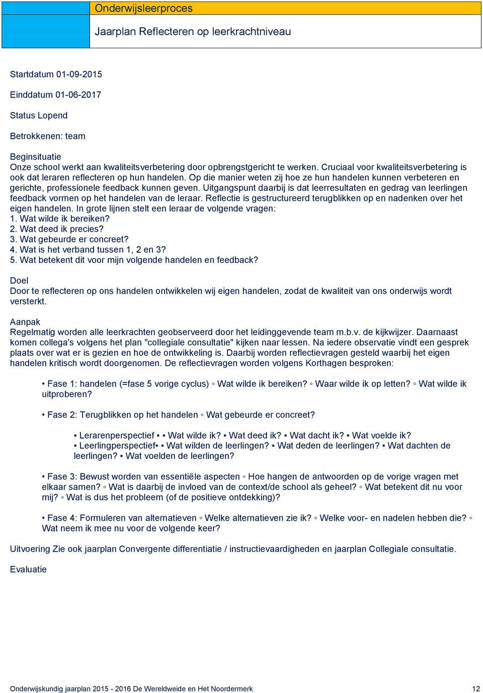 Uitgangspunt daarbij is dat leerresultaten en gedrag van leerlingen feedback vormen op het handelen van de leraar. Reflectie is gestructureerd terugblikken op en nadenken over het eigen handelen.