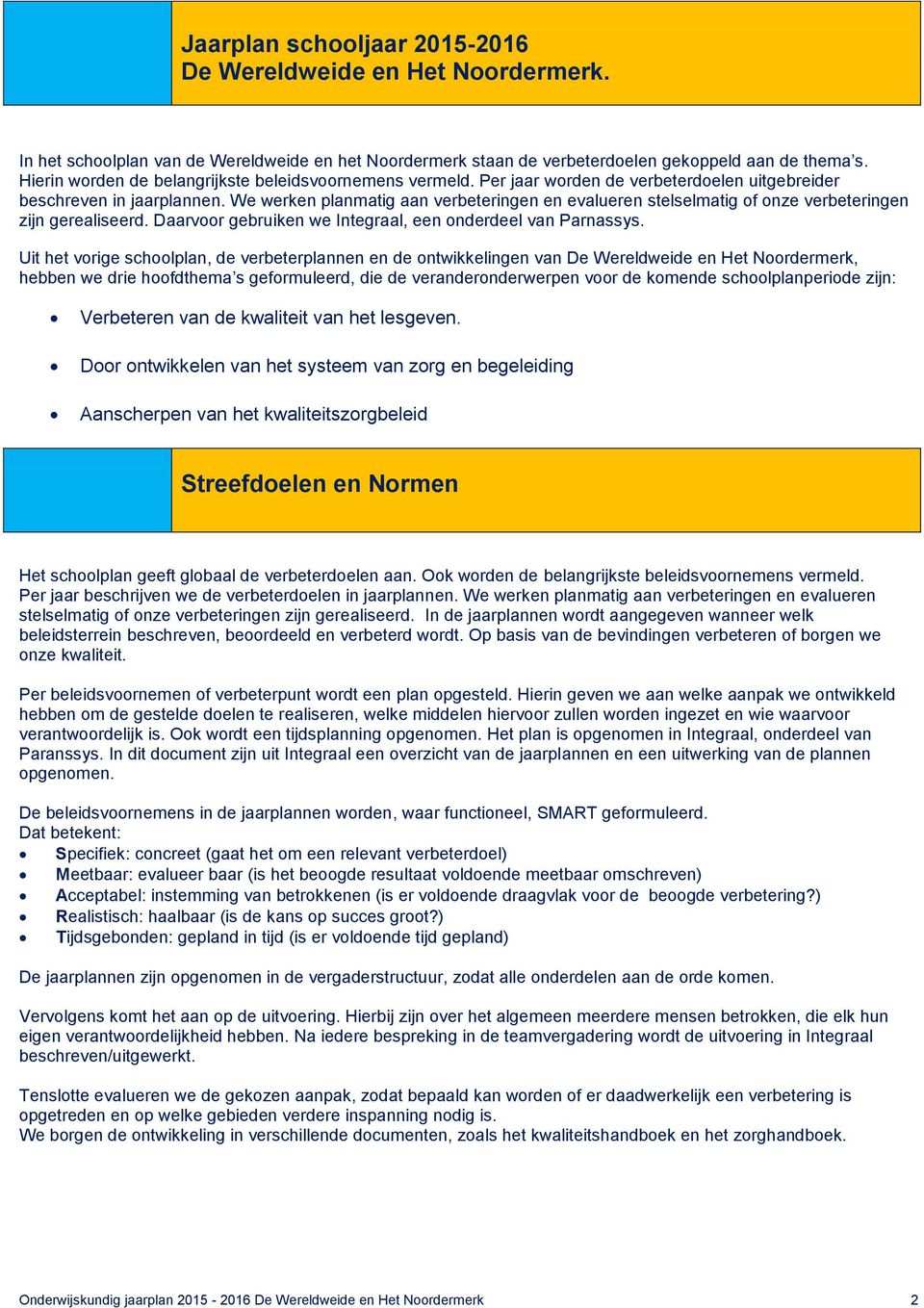 We werken planmatig aan verbeteringen en evalueren stelselmatig of onze verbeteringen zijn gerealiseerd. Daarvoor gebruiken we Integraal, een onderdeel van Parnassys.