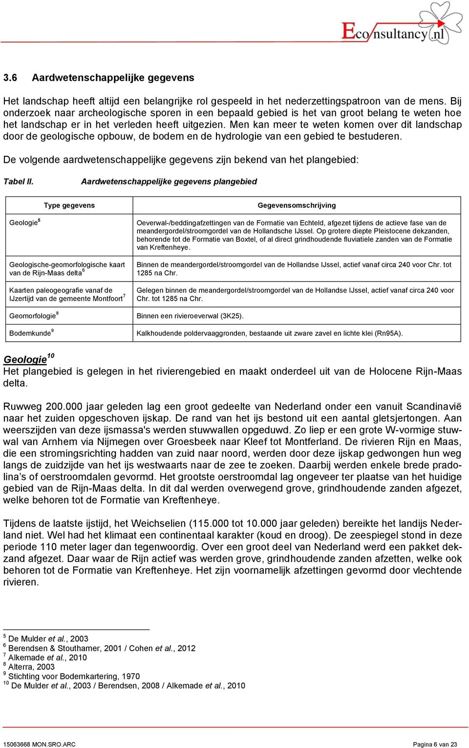 Men kan meer te weten komen over dit landschap door de geologische opbouw, de bodem en de hydrologie van een gebied te bestuderen.