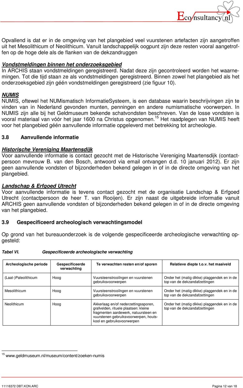 geregistreerd. Nadat deze zijn gecontroleerd worden het waarnemingen. Tot die tijd staan ze als vondstmeldingen geregistreerd.