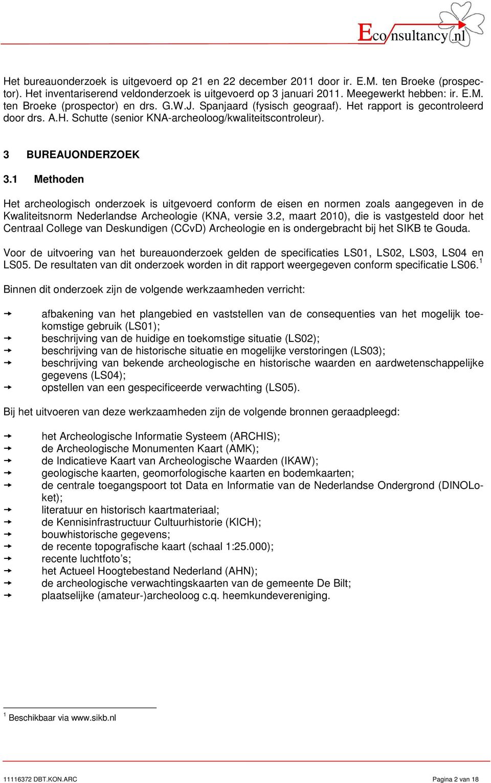 1 Methoden Het archeologisch onderzoek is uitgevoerd conform de eisen en normen zoals aangegeven in de Kwaliteitsnorm Nederlandse Archeologie (KNA, versie 3.