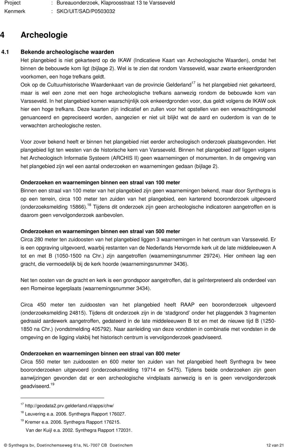 Ook op de Cultuurhistorische Waardenkaart van de provincie Gelderland 17 is het plangebied niet gekarteerd, maar is wel een zone met een hoge archeologische trefkans aanwezig rondom de bebouwde kom