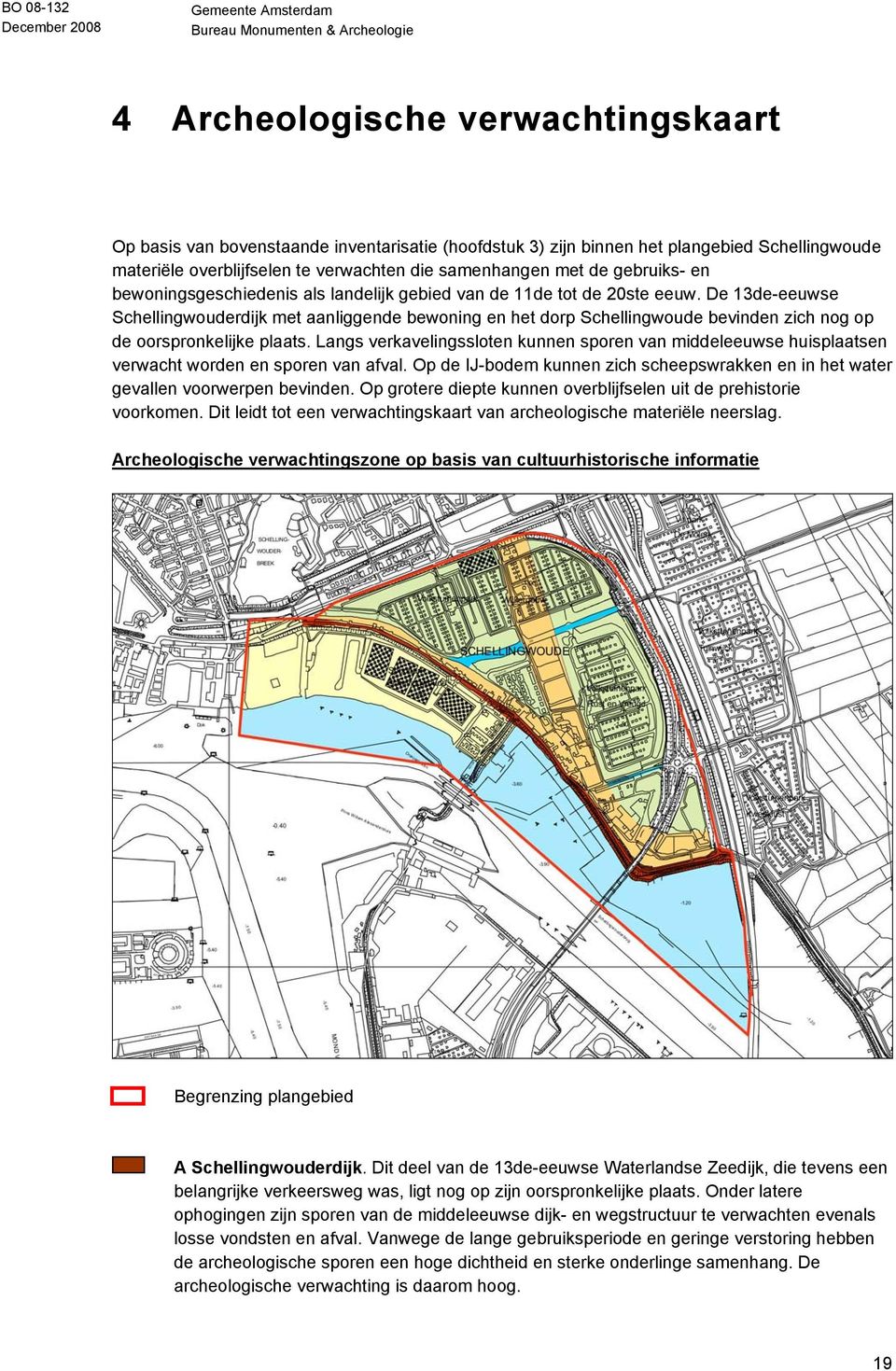 De 13de-eeuwse Schellingwouderdijk met aanliggende bewoning en het dorp Schellingwoude bevinden zich nog op de oorspronkelijke plaats.