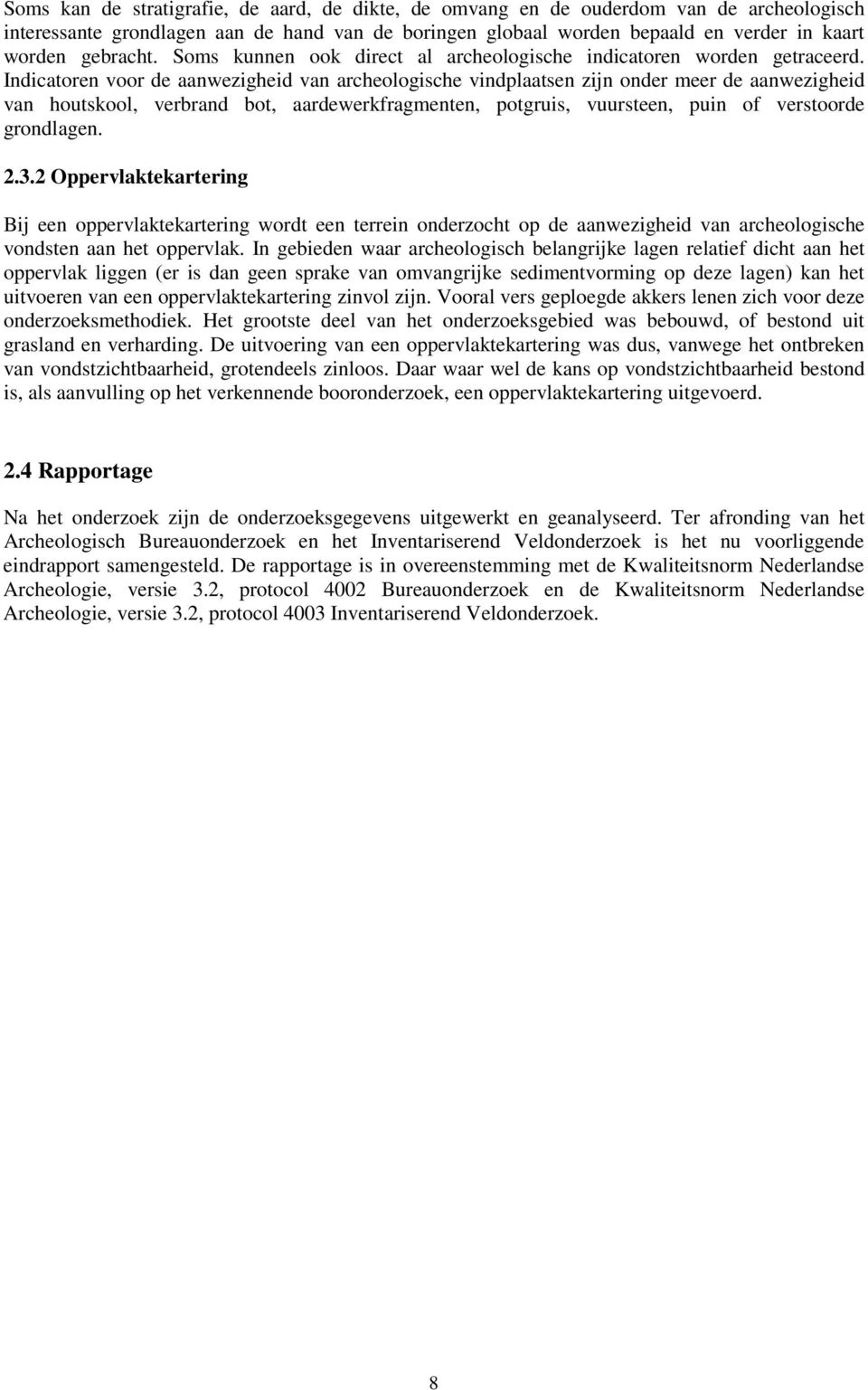 Indicatoren voor de aanwezigheid van archeologische vindplaatsen zijn onder meer de aanwezigheid van houtskool, verbrand bot, aardewerkfragmenten, potgruis, vuursteen, puin of verstoorde grondlagen.