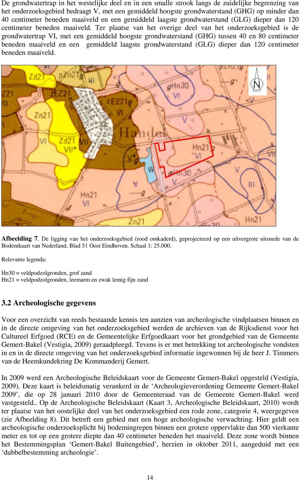 Ter plaatse van het overige deel van het onderzoeksgebied is de grondwatertrap VI, met een gemiddeld hoogste grondwaterstand (GHG) tussen 40 en 80  Afbeelding 7.