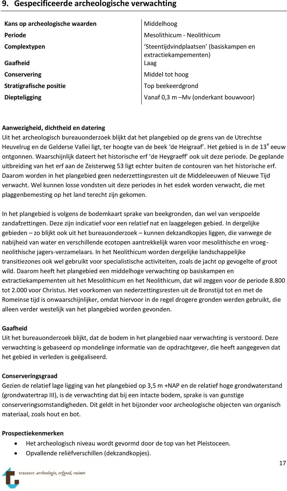 bureauonderzoek blijkt dat het plangebied op de grens van de Utrechtse Heuvelrug en de Gelderse Vallei ligt, ter hoogte van de beek de Heigraaf. Het gebied is in de 13 e eeuw ontgonnen.