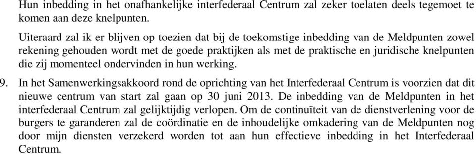 momenteel ondervinden in hun werking. 9. In het Samenwerkingsakkoord rond de oprichting van het Interfederaal Centrum is voorzien dat dit nieuwe centrum van start zal gaan op 30 juni 2013.