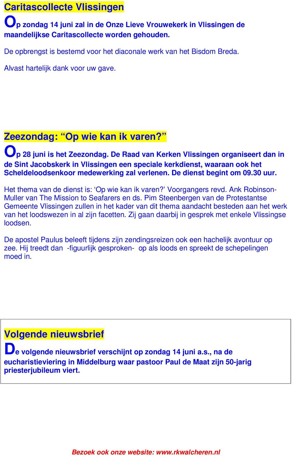 De Raad van Kerken Vlissingen organiseert dan in de Sint Jacobskerk in Vlissingen een speciale kerkdienst, waaraan ook het Scheldeloodsenkoor medewerking zal verlenen. De dienst begint om 09.30 uur.