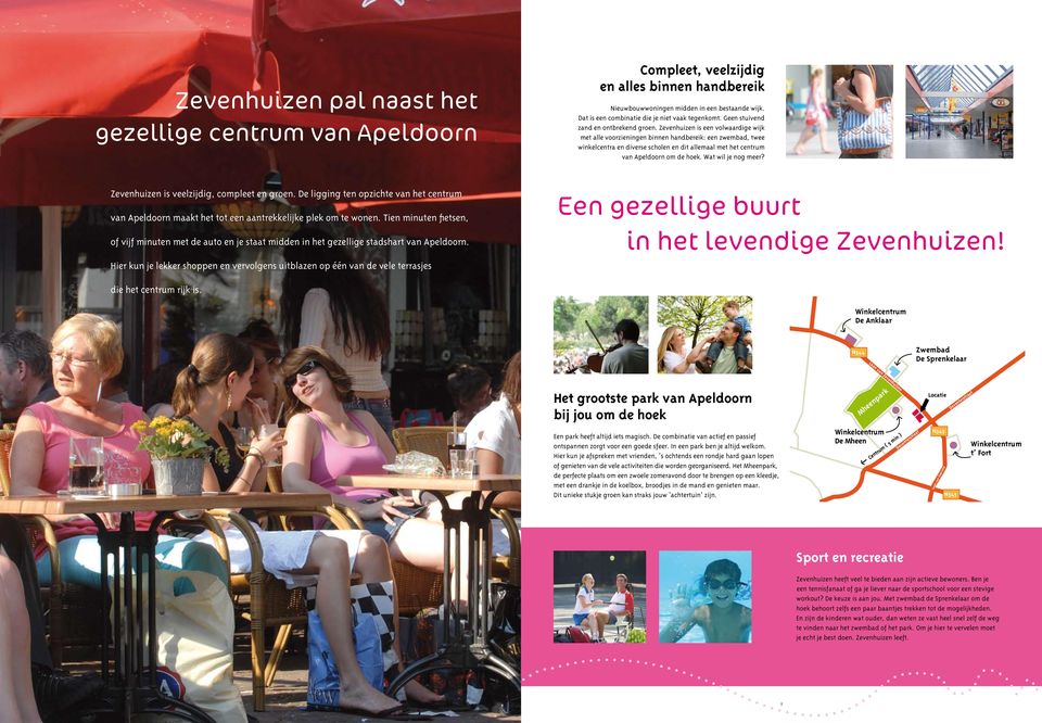 Tien minuten fietsen, of vijf minuten met de auto en je staat midden in het gezellige stadshart van Apeldoorn.