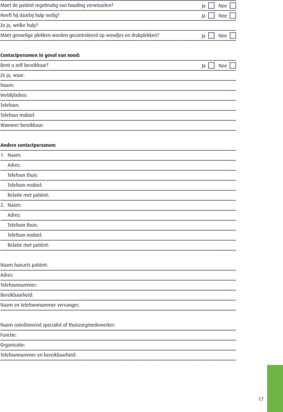 Ja Nee Zo ja, waar: Naam: Verblijfadres: Telefoon: Telefoon mobiel: Wanneer bereikbaar: Andere contactpersonen: 1.