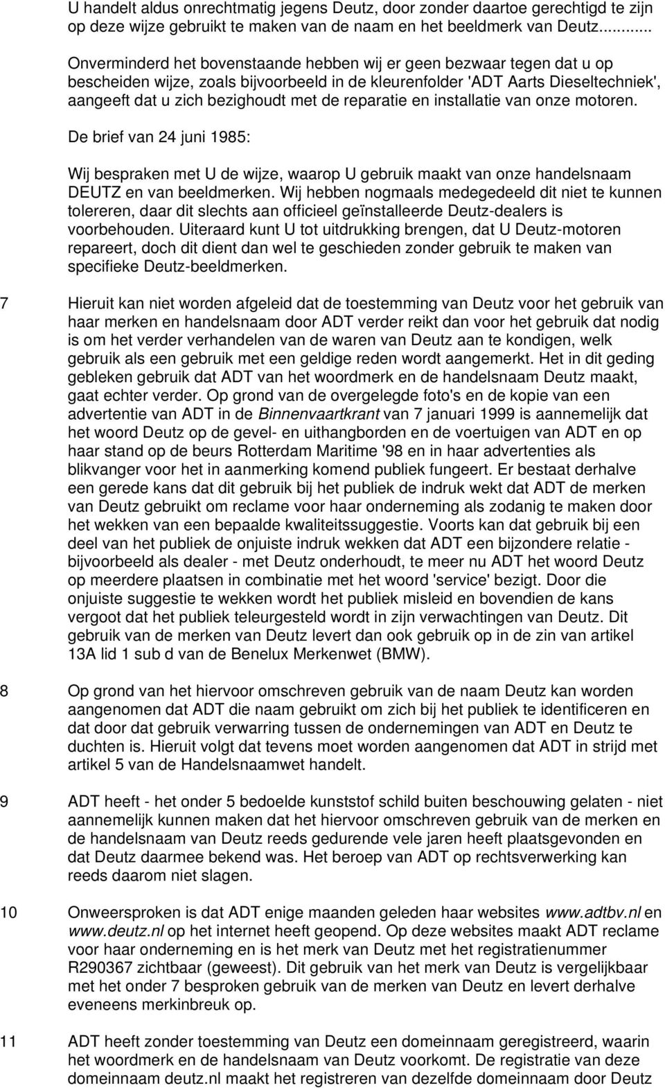 reparatie en installatie van onze motoren. De brief van 24 juni 1985: Wij bespraken met U de wijze, waarop U gebruik maakt van onze handelsnaam DEUTZ en van beeldmerken.