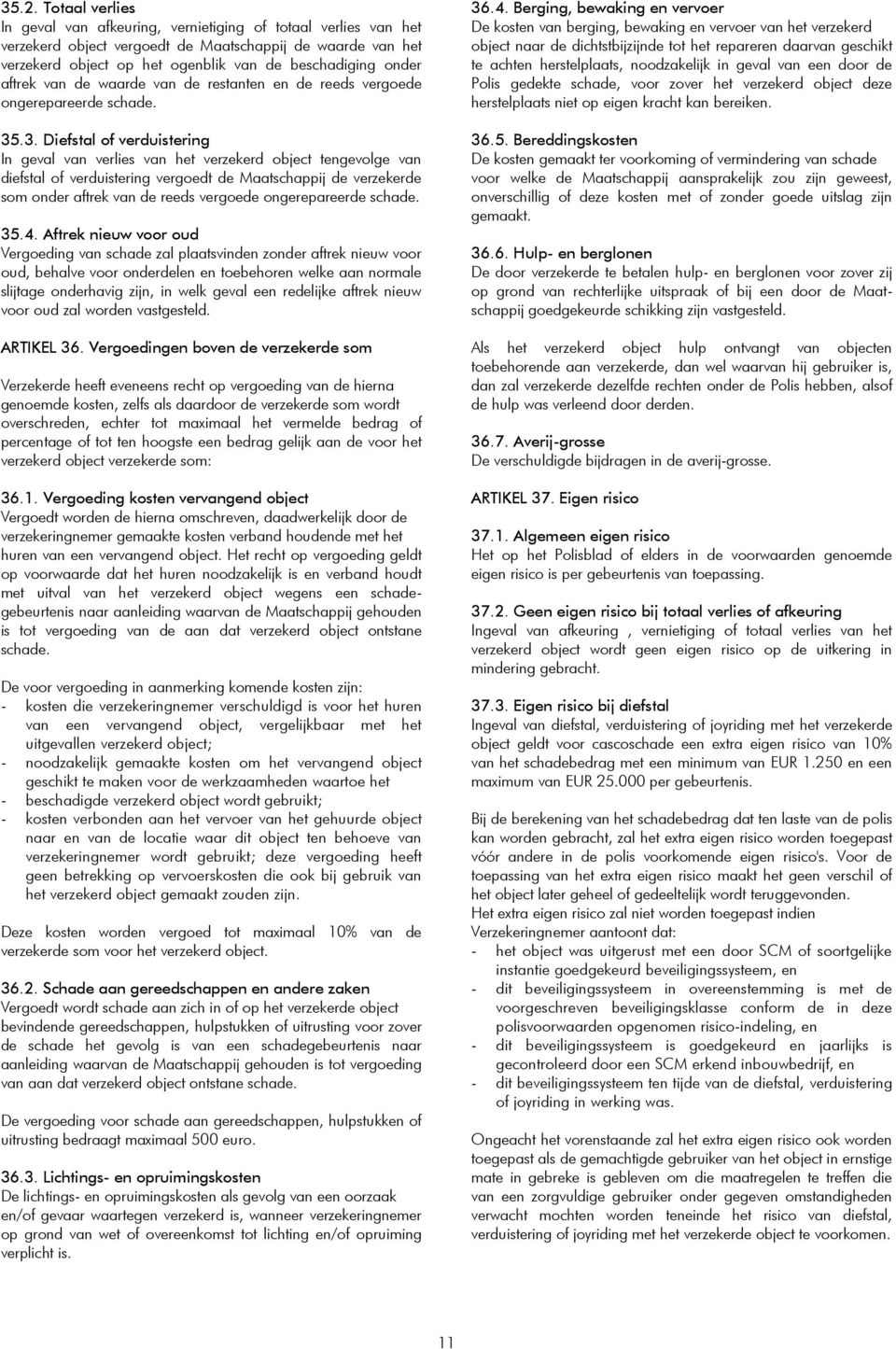 .3. Diefstal of verduistering In geval van verlies van het verzekerd object tengevolge van diefstal of verduistering vergoedt de Maatschappij de verzekerde som onder aftrek van de reeds vergoede