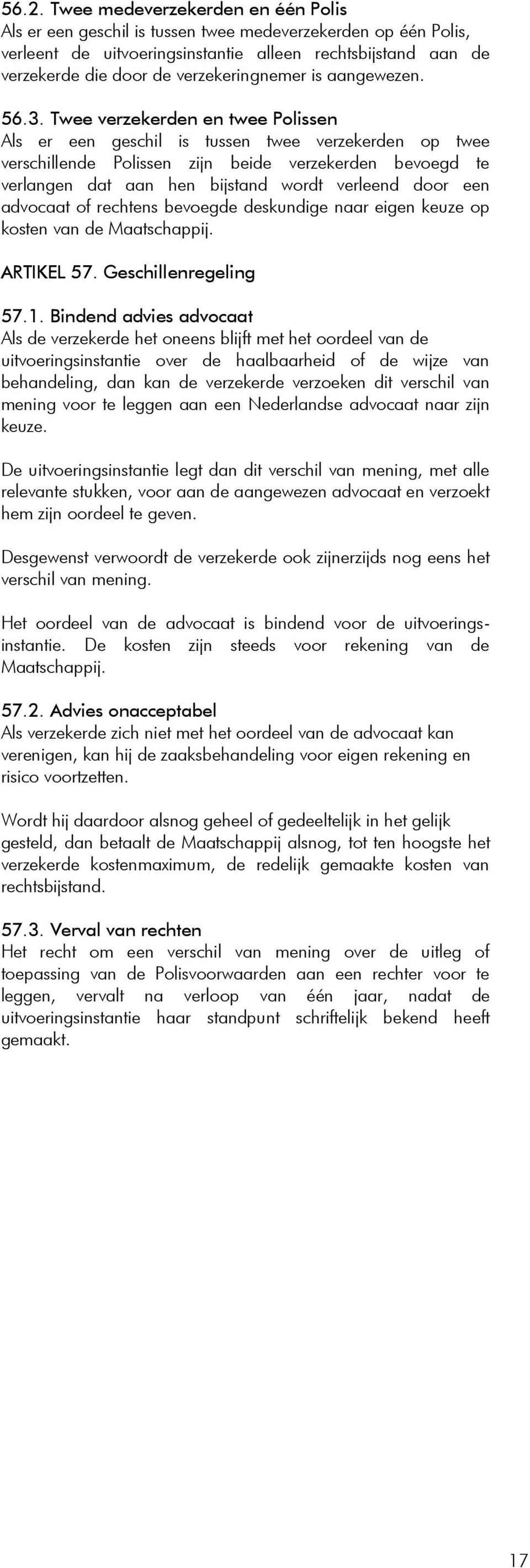 Twee verzekerden en twee Polissen Als er een geschil is tussen twee verzekerden op twee verschillende Polissen zijn beide verzekerden bevoegd te verlangen dat aan hen bijstand wordt verleend door een