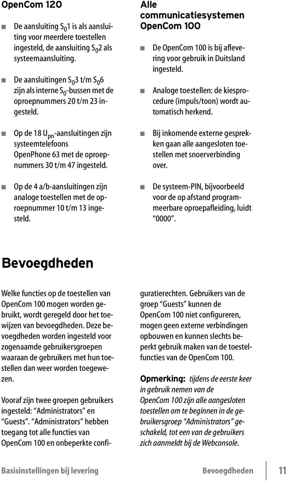 Alle communicatiesystemen OpenCom 100 De OpenCom 100 is bij aflevering voor gebruik in Duitsland ingesteld. Analoge toestellen: de kiesprocedure (impuls/toon) wordt automatisch herkend.