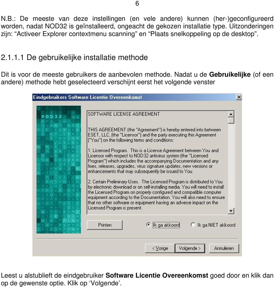 type. Uitzonderingen zijn: Activeer Explorer contextmenu scanning en Plaats snelkoppeling op de desktop. 2.1.