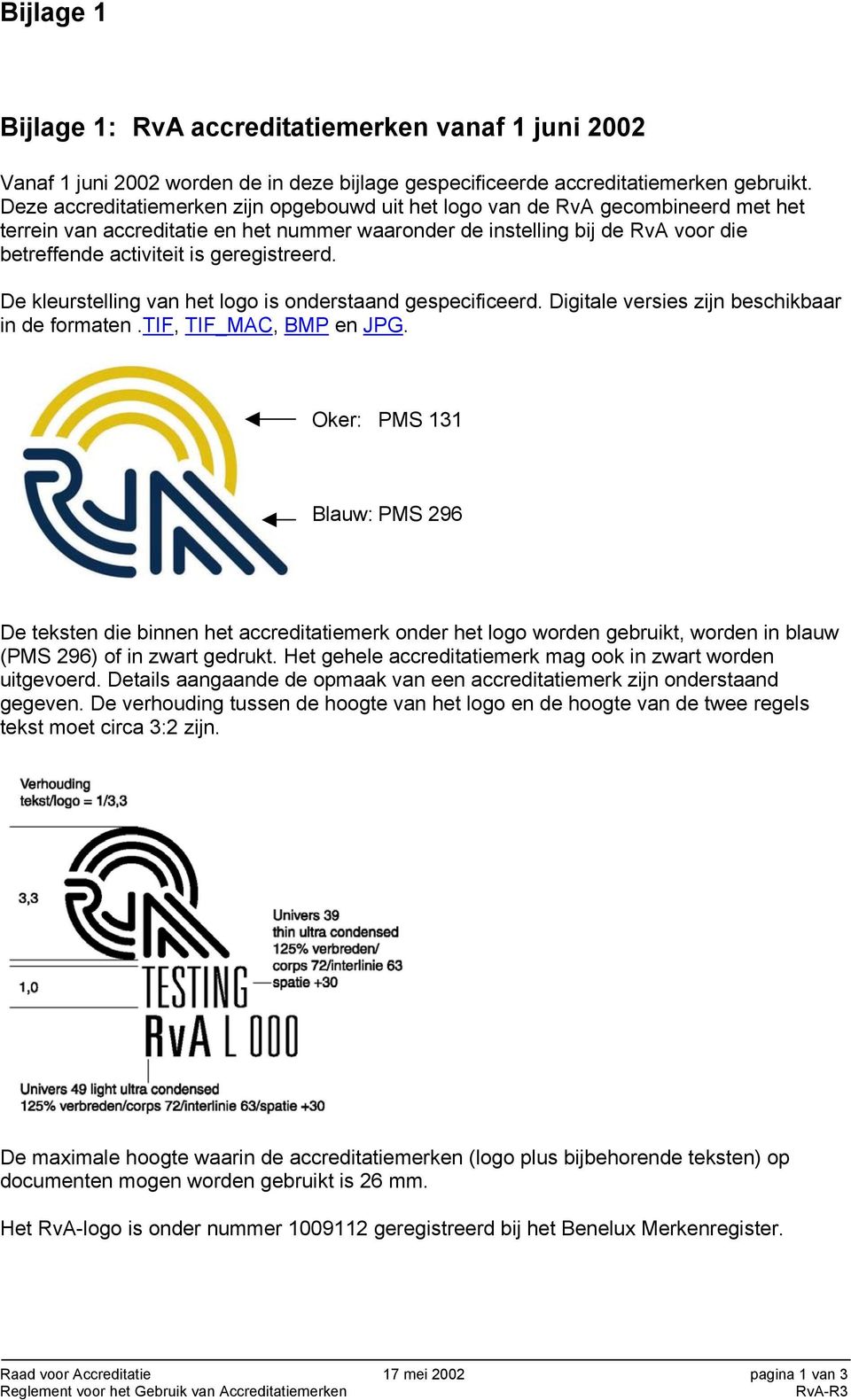 geregistreerd. De kleurstelling van het logo is onderstaand gespecificeerd. Digitale versies zijn beschikbaar in de formaten.tif, TIF_MAC, BMP en JPG.