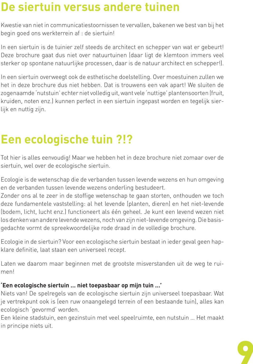 Deze brochure gaat dus niet over natuurtuinen (daar ligt de klemtoon immers veel sterker op spontane natuurlijke processen, daar is de natuur architect en schepper!).