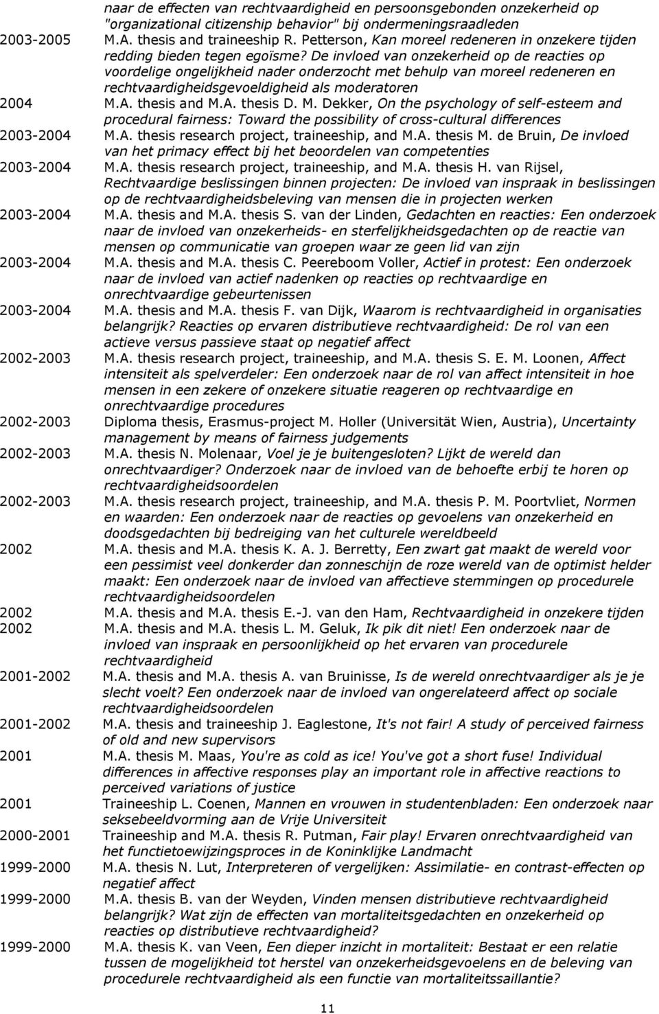 De invloed van onzekerheid op de reacties op voordelige ongelijkheid nader onderzocht met behulp van moreel redeneren en rechtvaardigheidsgevoeldigheid als moderatoren 2004 M.A. thesis and M.A. thesis D.