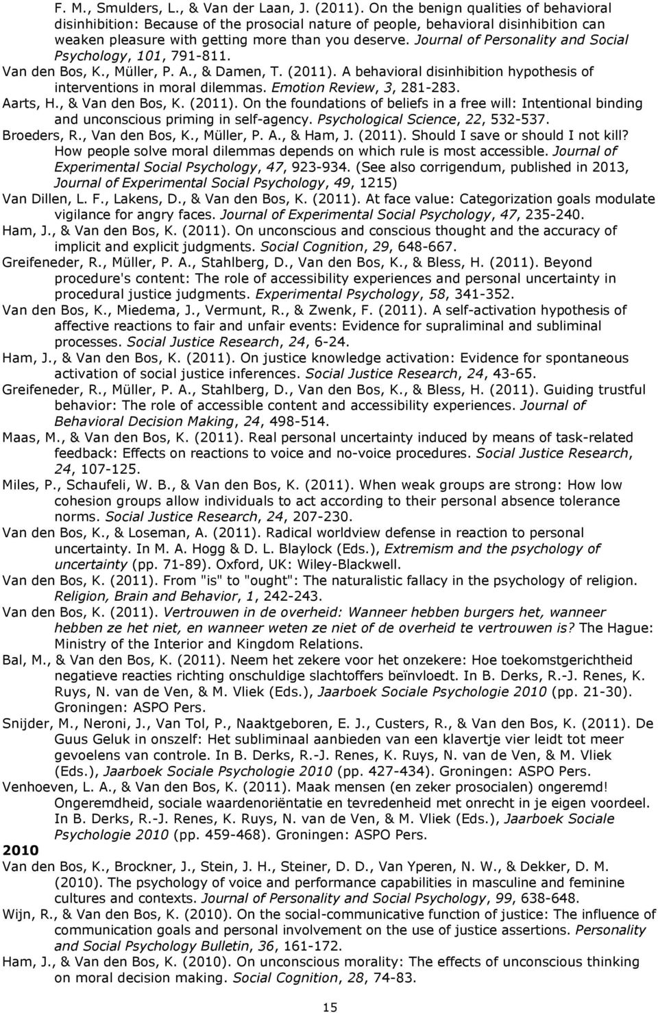 Journal of Personality and Social Psychology, 101, 791-811. Van den Bos, K., Müller, P. A., & Damen, T. (2011). A behavioral disinhibition hypothesis of interventions in moral dilemmas.