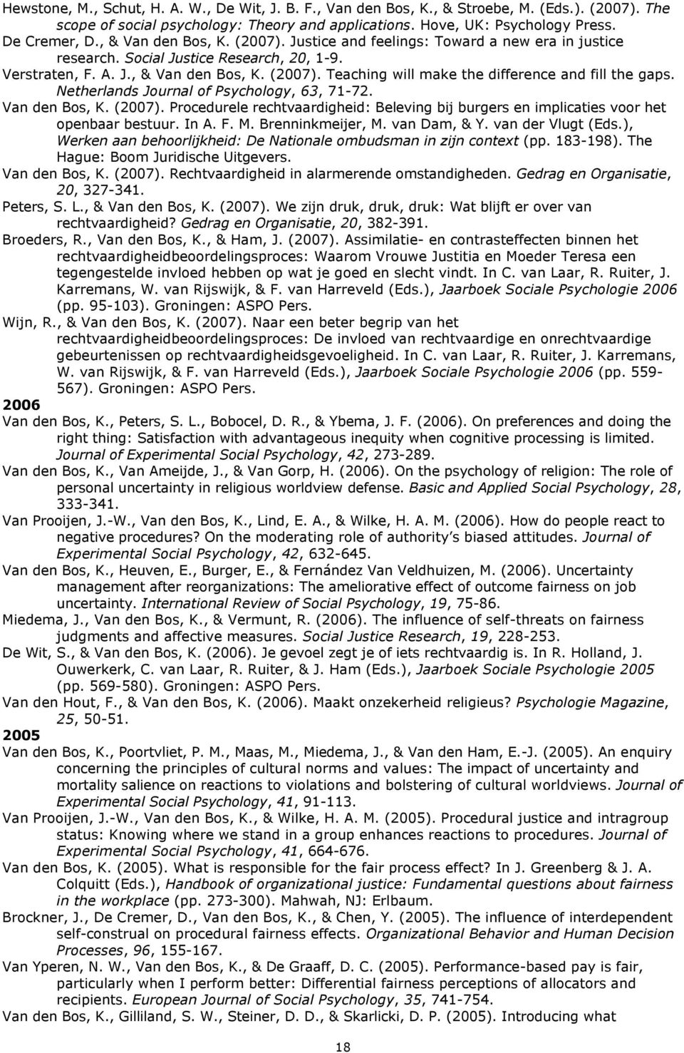 Netherlands Journal of Psychology, 63, 71-72. Van den Bos, K. (2007). Procedurele rechtvaardigheid: Beleving bij burgers en implicaties voor het openbaar bestuur. In A. F. M. Brenninkmeijer, M.