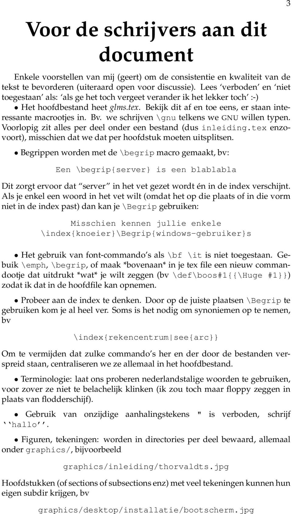 we schrijven \gnu telkens we GNU willen typen. Voorlopig zit alles per deel onder een bestand (dus inleiding.tex enzovoort), misschien dat we dat per hoofdstuk moeten uitsplitsen.