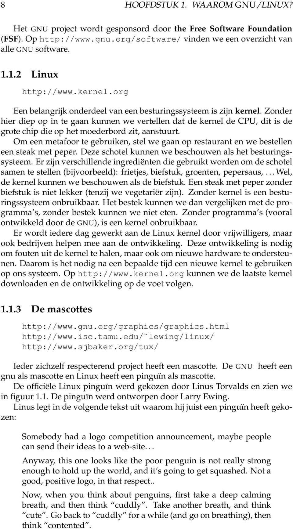 Zonder hier diep op in te gaan kunnen we vertellen dat de kernel de CPU, dit is de grote chip die op het moederbord zit, aanstuurt.