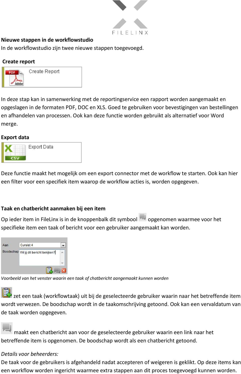 Goed te gebruiken voor bevestigingen van bestellingen en afhandelen van processen. Ook kan deze functie worden gebruikt als alternatief voor Word merge.