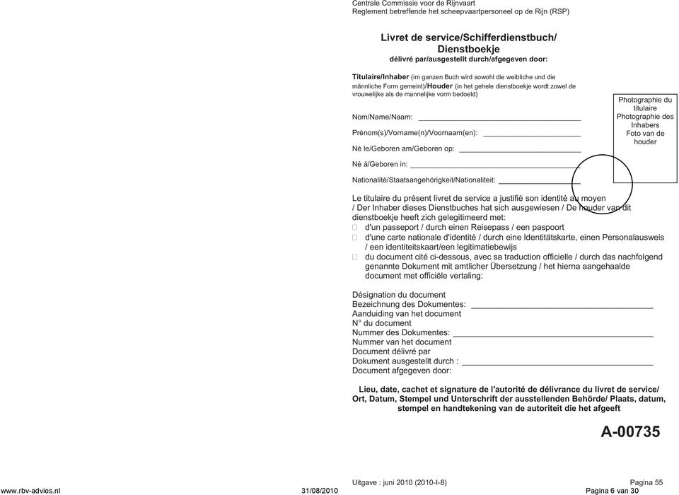 Photographie des Inhabers Foto van de houder Né à/geboren in: Nationalité/Staatsangehörigkeit/Nationaliteit: Le titulaire du présent livret de service a justifié son identité au moyen / Der Inhaber