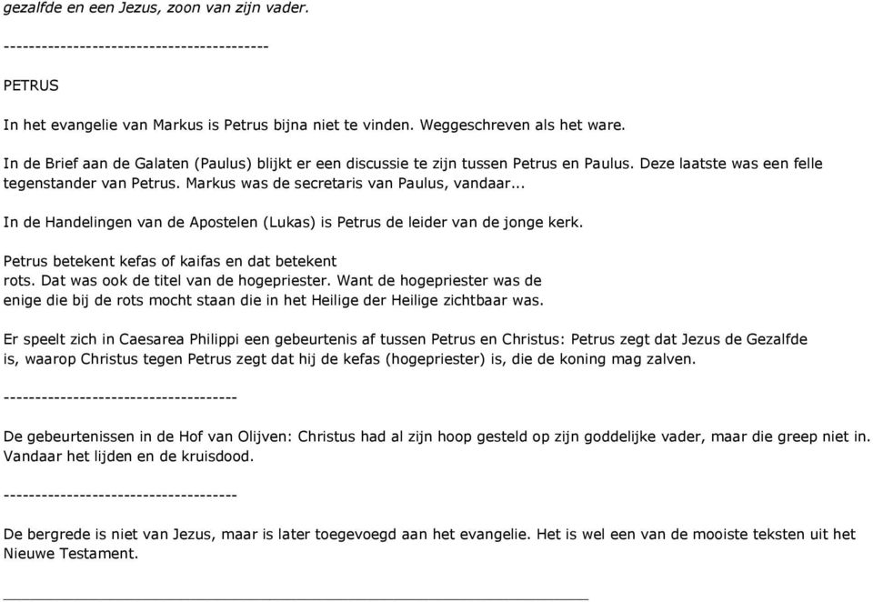 .. In de Handelingen van de Apostelen (Lukas) is Petrus de leider van de jonge kerk. Petrus betekent kefas of kaifas en dat betekent rots. Dat was ook de titel van de hogepriester.