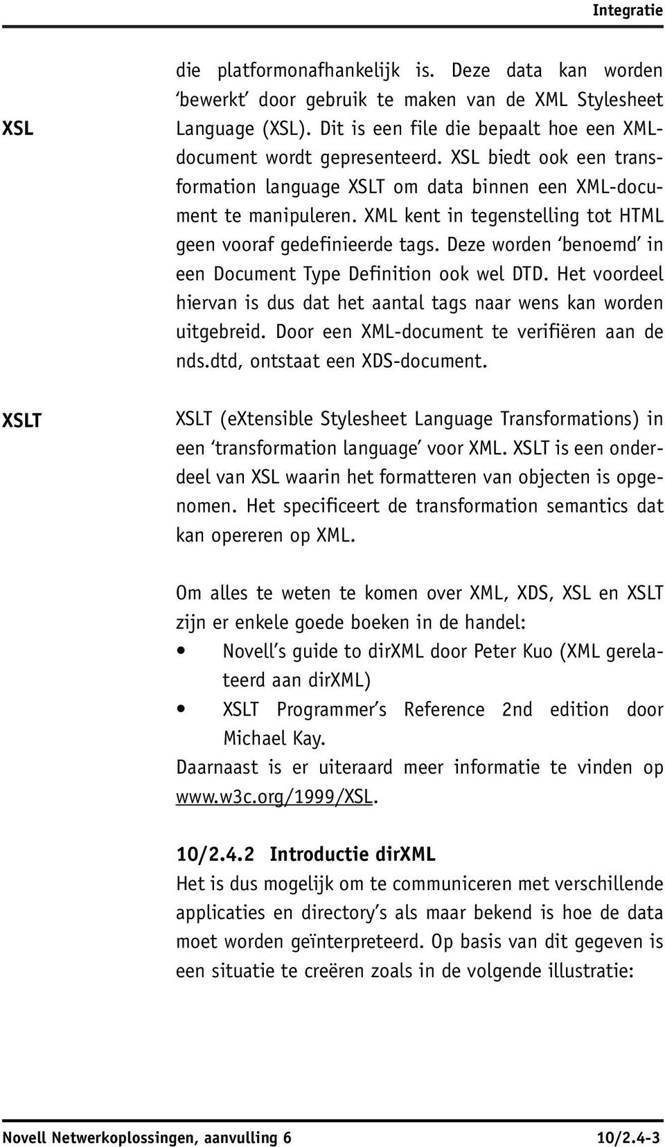 XML kent in tegenstelling tot HTML geen vooraf gedefinieerde tags. Deze worden benoemd in een Document Type Definition ook wel DTD.