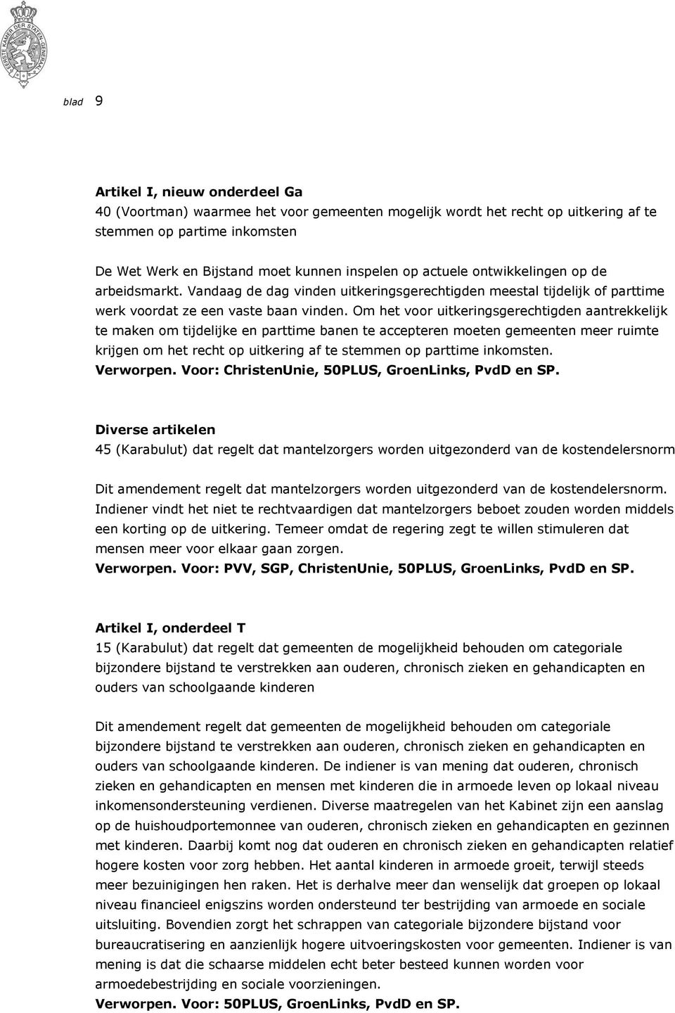 Om het voor uitkeringsgerechtigden aantrekkelijk te maken om tijdelijke en parttime banen te accepteren moeten gemeenten meer ruimte krijgen om het recht op uitkering af te stemmen op parttime