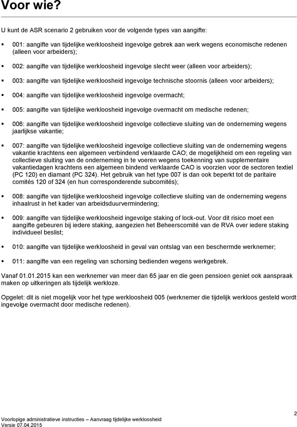 aangifte van tijdelijke werkloosheid ingevolge slecht weer (alleen voor arbeiders); 003: aangifte van tijdelijke werkloosheid ingevolge technische stoornis (alleen voor arbeiders); 004: aangifte van