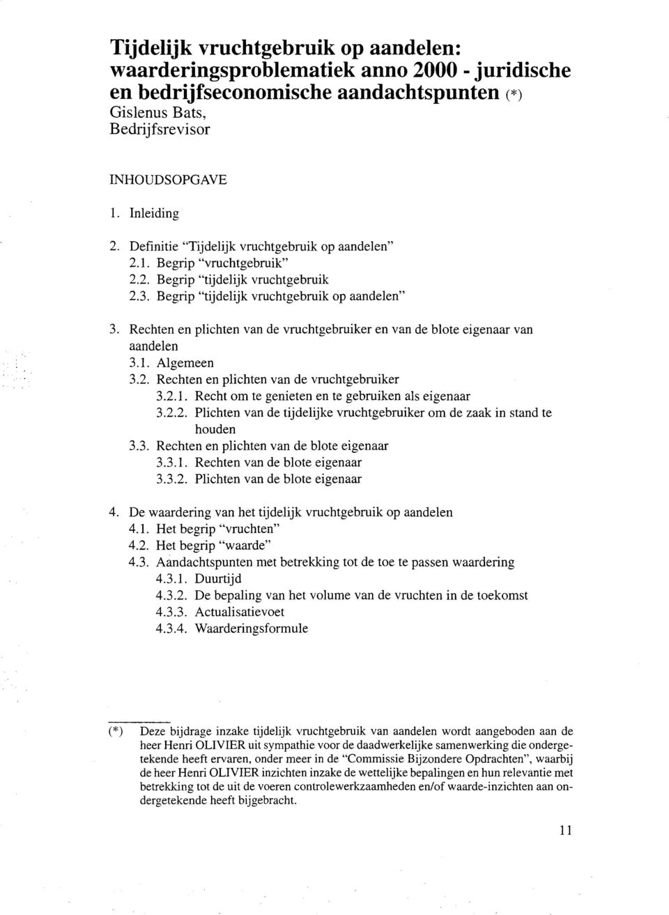 Rechten en plichten van de vruchtgebruiker en van de blote eigenaar van aandelen 3.1. Algemeen 3.2. Rechten en plichten van de vruchtgebruiker 3.2.1. Recht om te genieten en te gebruiken als eigenaar 3.