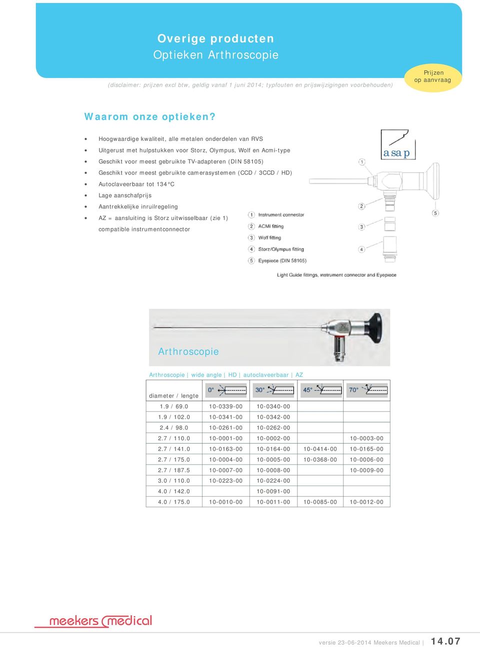 camerasystemen (CCD / 3CCD / HD) Autoclaveerbaar tot 134 C Lage aanschafprijs Aantrekkelijke inruilregeling AZ = aansluiting is uitwisselbaar (zie 1) compatible instrumentconnector asap Arthroscopie