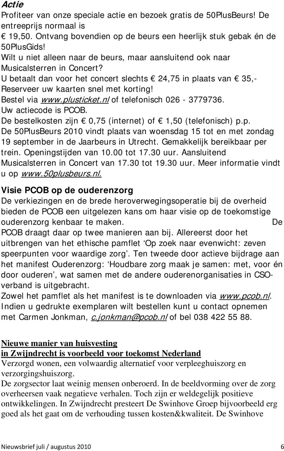 Bestel via www.plusticket.nl of telefonisch 026-3779736. Uw actiecode is PCOB. De bestelkosten zijn 0,75 (internet) of 1,50 (telefonisch) p.p. De 50PlusBeurs 2010 vindt plaats van woensdag 15 tot en met zondag 19 september in de Jaarbeurs in Utrecht.