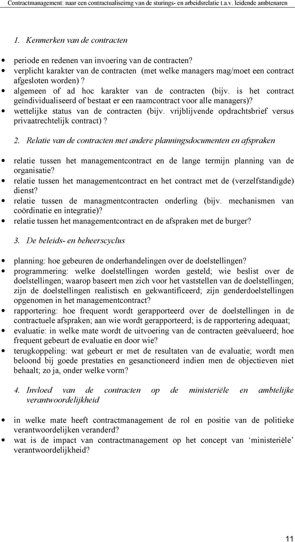 is het contract geïndividualiseerd of bestaat er een raamcontract voor alle managers)? wettelijke status van de contracten (bijv. vrijblijvende opdrachtsbrief versus privaatrechtelijk contract)? 2.