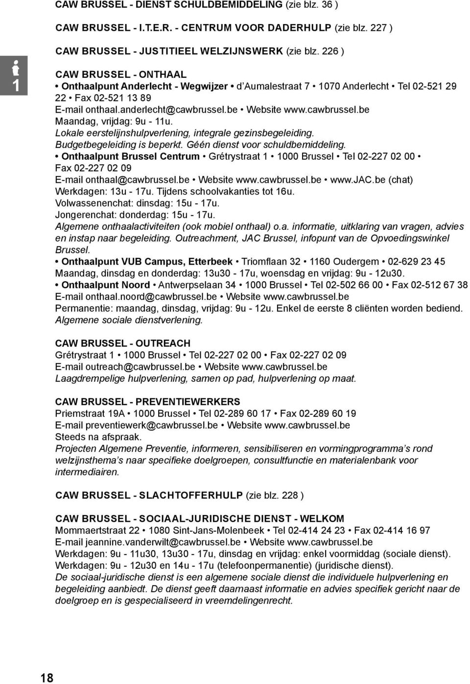 Lokale eerstelijnshulpverlening, integrale gezinsbegeleiding. Budgetbegeleiding is beperkt. Géén dienst voor schuldbemiddeling.