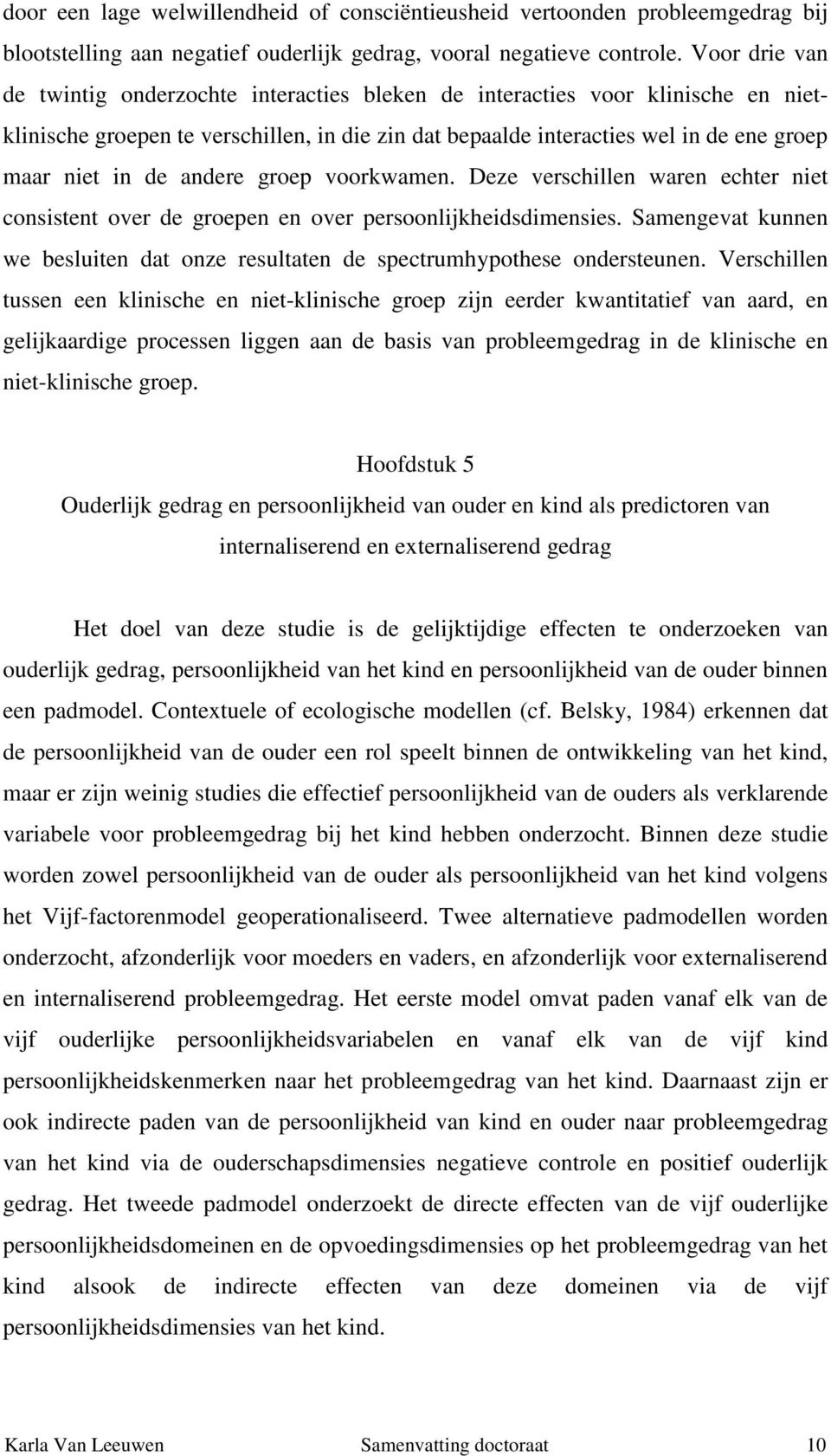 andere groep voorkwamen. Deze verschillen waren echter niet consistent over de groepen en over persoonlijkheidsdimensies.