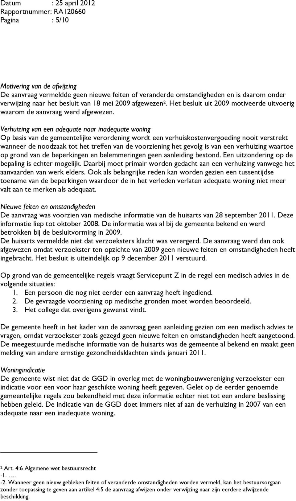 Verhuizing van een adequate naar inadequate woning Op basis van de gemeentelijke verordening wordt een verhuiskostenvergoeding nooit verstrekt wanneer de noodzaak tot het treffen van de voorziening