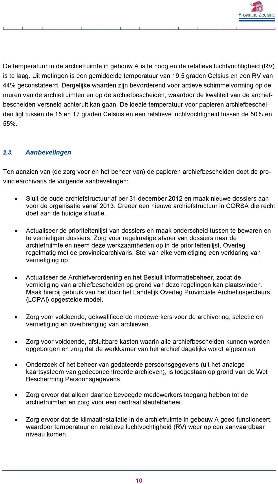 Dergelijke waarden zijn bevorderend voor actieve schimmelvorming op de muren van de archiefruimten en op de archiefbescheiden, waardoor de kwaliteit van de archiefbescheiden versneld achteruit kan