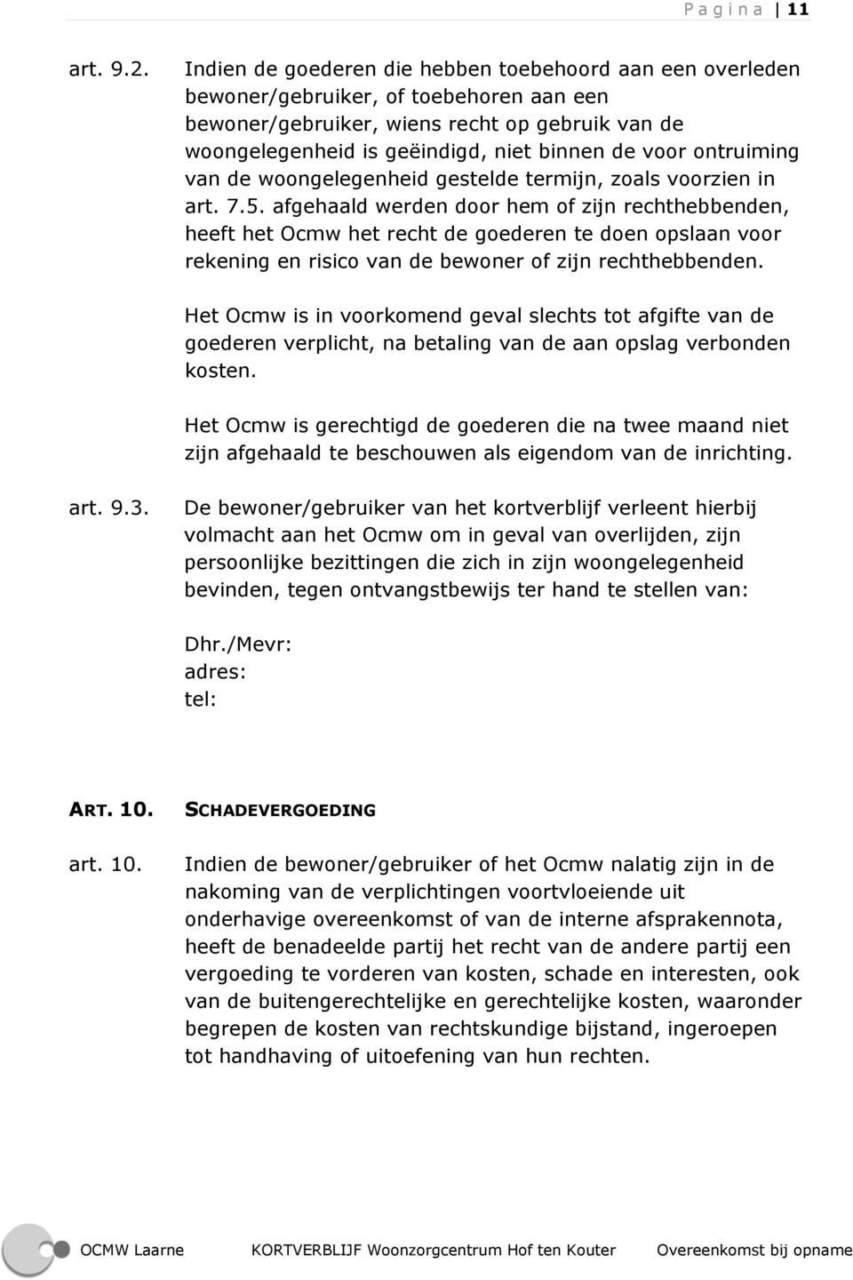 ontruiming van de woongelegenheid gestelde termijn, zoals voorzien in art. 7.5.