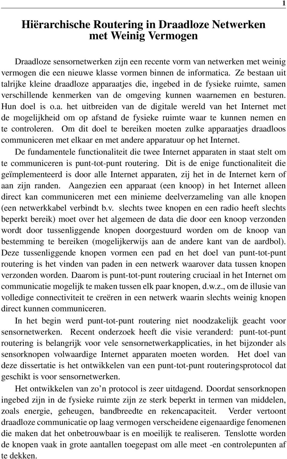 Om dit doel te bereiken moeten zulke apparaatjes draadloos communiceren met elkaar en met andere apparatuur op het Internet.