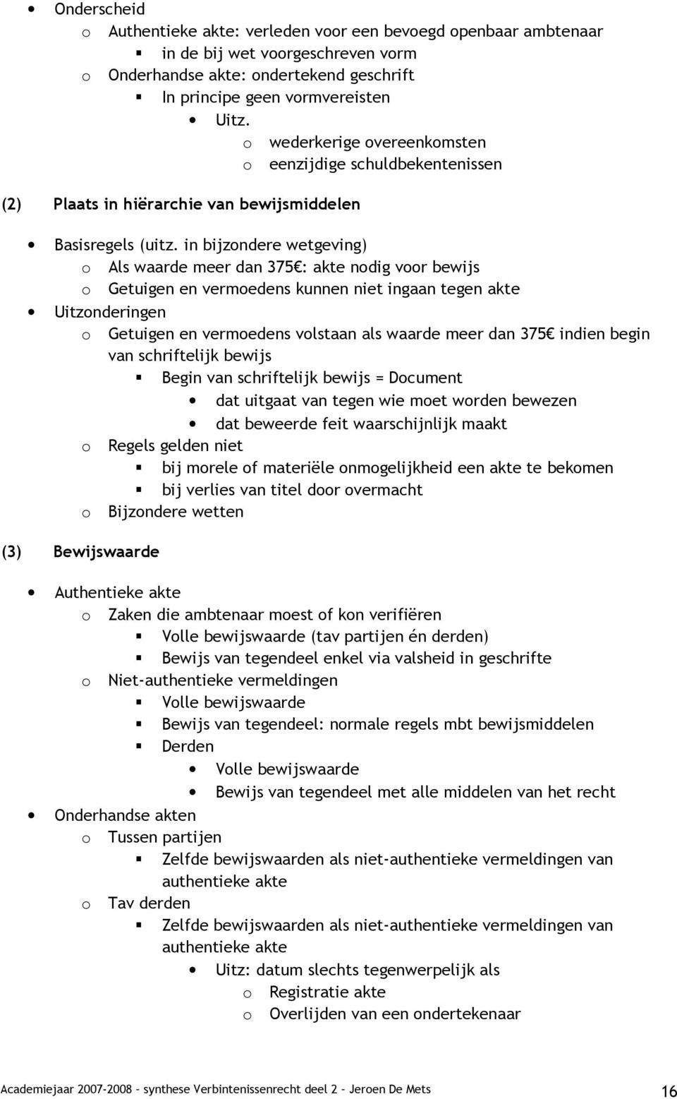 in bijzondere wetgeving) o Als waarde meer dan 375 : akte nodig voor bewijs o Getuigen en vermoedens kunnen niet ingaan tegen akte Uitzonderingen o Getuigen en vermoedens volstaan als waarde meer dan