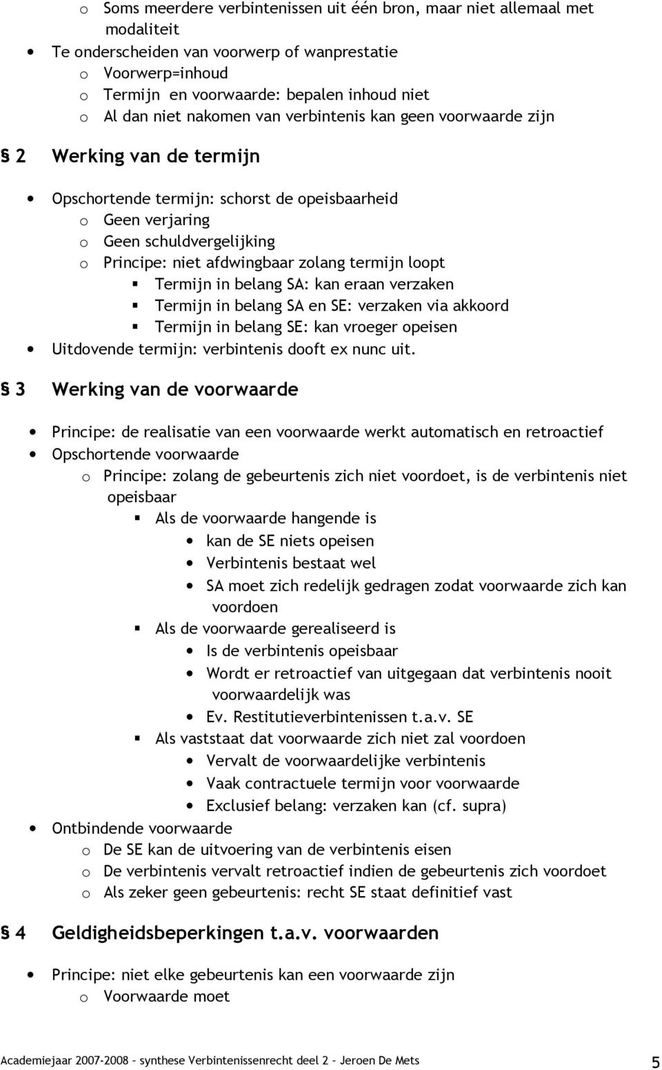 zolang termijn loopt Termijn in belang SA: kan eraan verzaken Termijn in belang SA en SE: verzaken via akkoord Termijn in belang SE: kan vroeger opeisen Uitdovende termijn: verbintenis dooft ex nunc