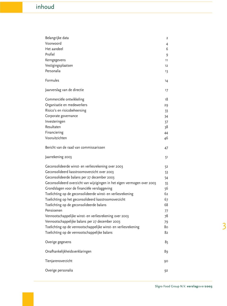 Geconsolideerde winst- en verliesrekening over 2003 52 Geconsolideerd kasstroomoverzicht over 2003 53 Geconsolideerde balans per 27 december 2003 54 Geconsolideerd overzicht van wijzigingen in het
