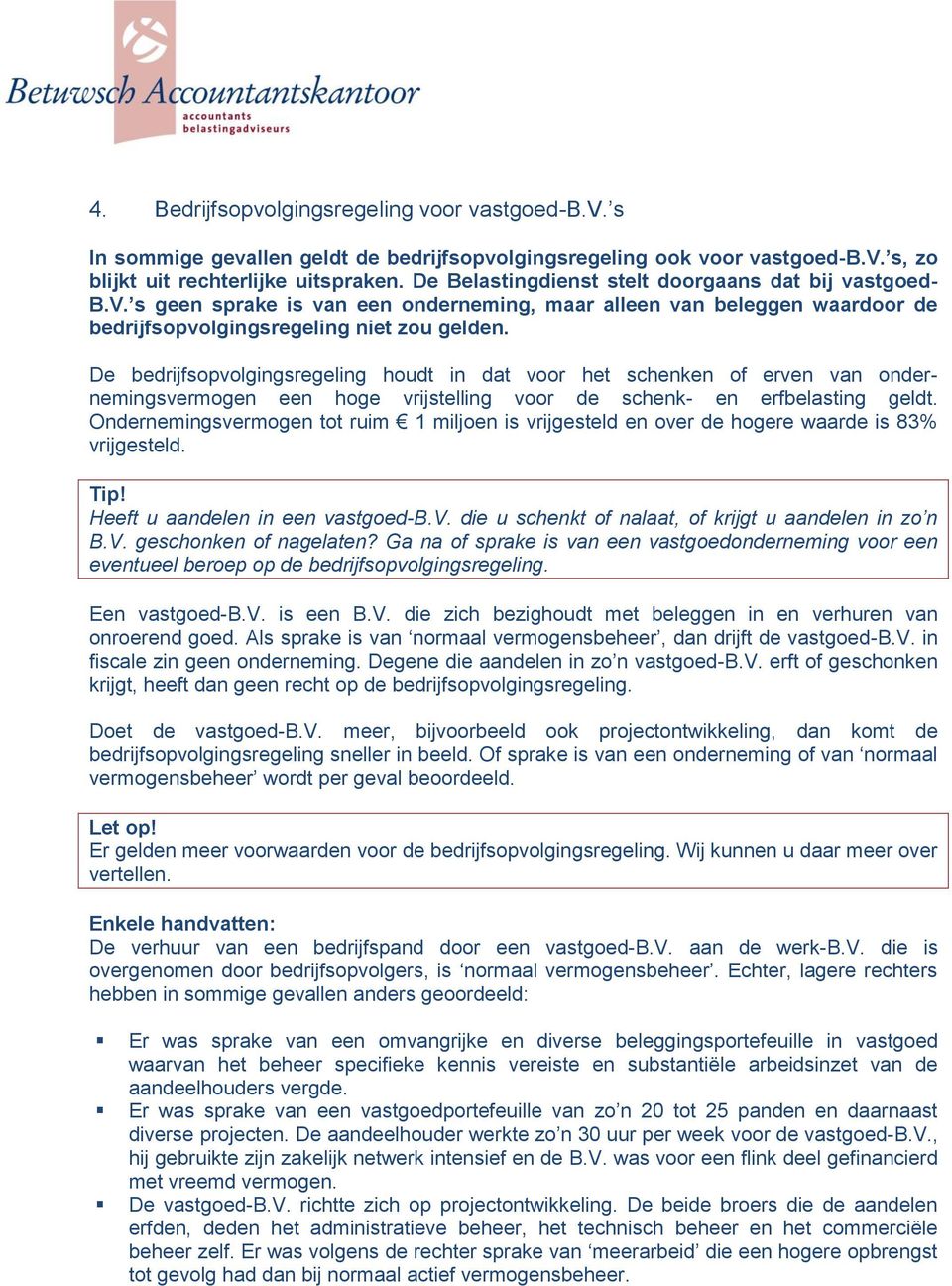 De bedrijfsopvolgingsregeling houdt in dat voor het schenken of erven van ondernemingsvermogen een hoge vrijstelling voor de schenk- en erfbelasting geldt.