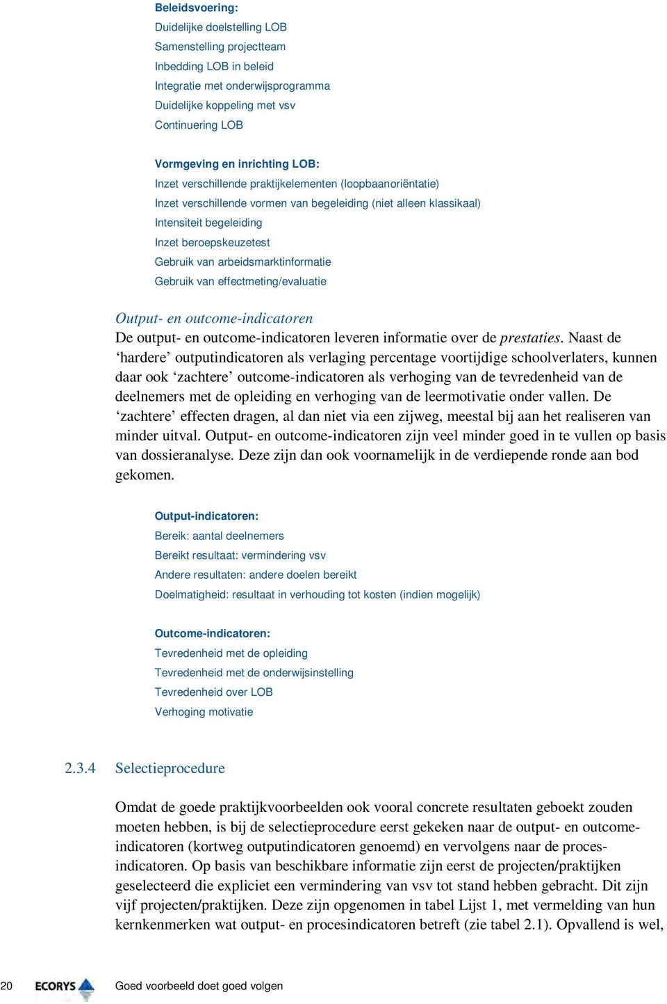 arbeidsmarktinformatie Gebruik van effectmeting/evaluatie Output- en outcome-indicatoren De output- en outcome-indicatoren leveren informatie over de prestaties.